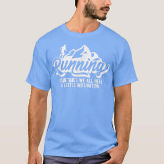 Running Sometimes We All Need A Little Motivation  T-Shirt