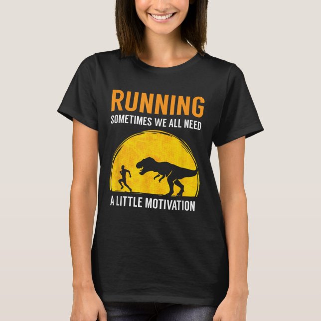 Running Sometimes We All Need A Little Motivation  T-Shirt (Vorderseite)