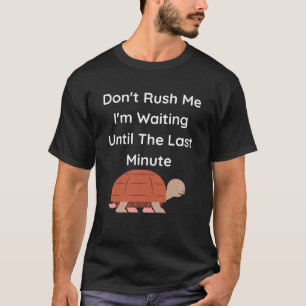 Rush mich nicht bis zum letzten Moment Gewartet T-Shirt