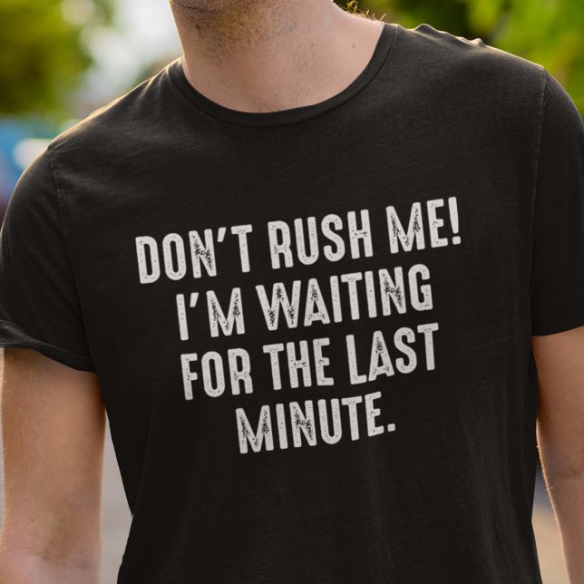 Rush mich nicht T-Shirt (Von Creator hochgeladen)