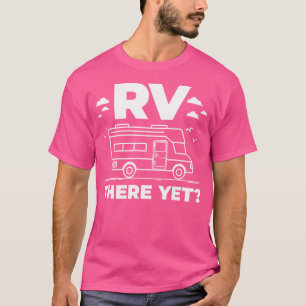 Rv There yet Funny Camping Gift Camper T-Shirt