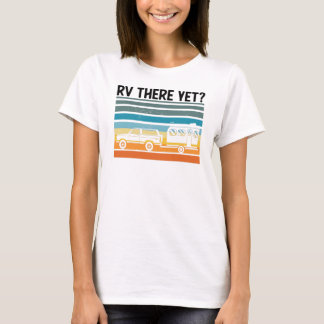 RV There yet Road Trip Gift Van T-Shirt
