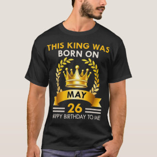 s Dieser KING war am 26. Mai Geboren. Glücklicher  T-Shirt