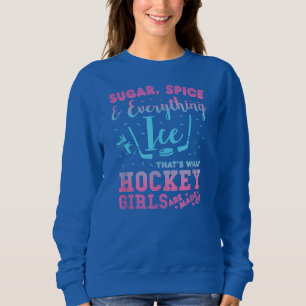 S ugar Spice And Everything I ce Hockey Girl Sweatshirt