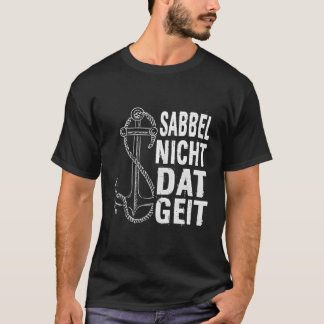 Sabbel Nich Dat Geit Norden North German Baltic Se T-Shirt