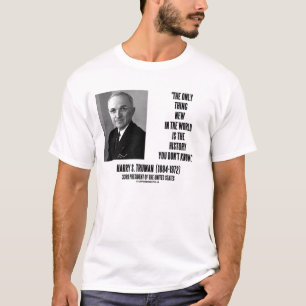 Sache-neue Geschichte Harry Truman nur, die Sie T-Shirt