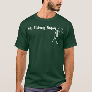 Sad Stick Figure Fishing Lover No Fishingoday Fath T-Shirt