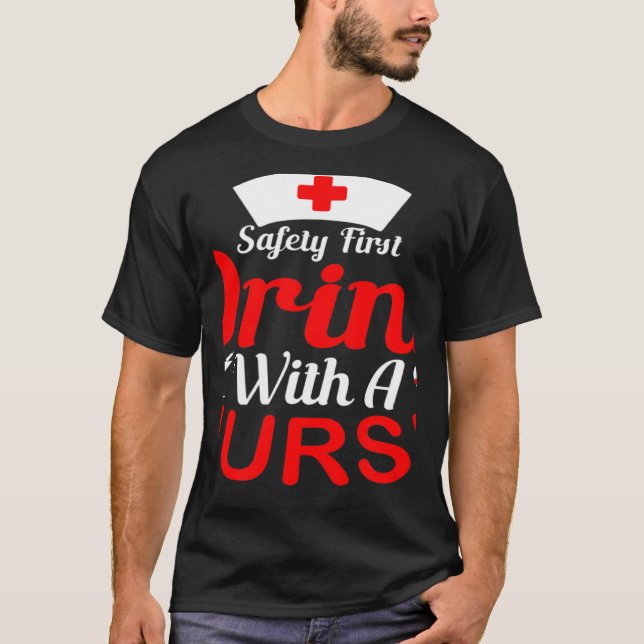 Safety First Drink With A Nurse Nurse T-Shirt (Vorderseite)