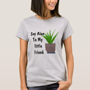 Sag Aloe zu meinem kleinen Freund Funny T - Shirt