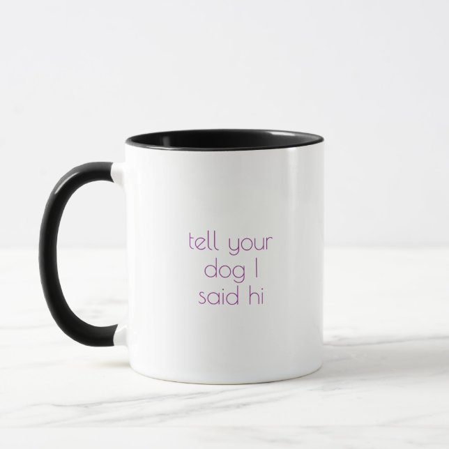 "Sag deinem Hund, dass ich Hallo gesagt habe" Tass Tasse (Links)