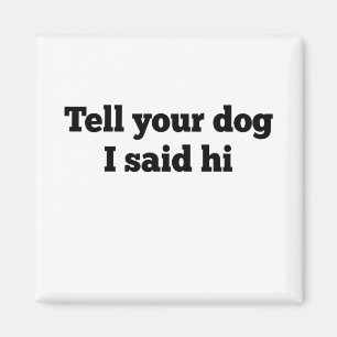 Sag deinem Hund, dass ich ihm gesagt habe Magnet