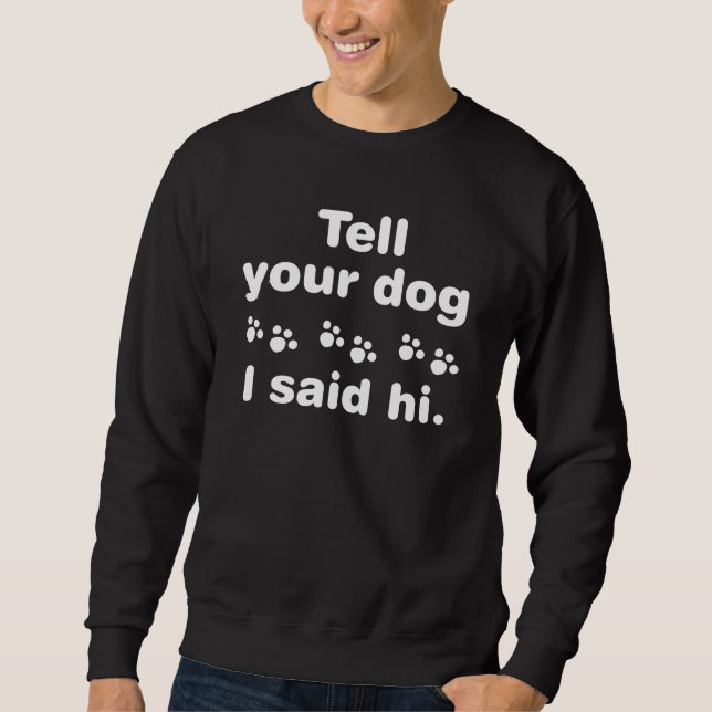 Sag deinem Hund, ich sagte Hallo Sweatshirt (Vorderseite)