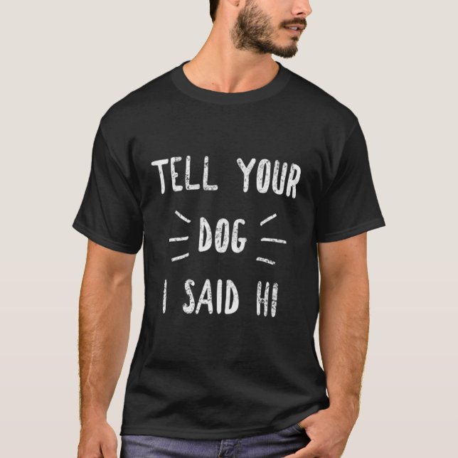 Sag deinem Hund, ich sagte, Hi Funny Dog Lover T-Shirt (Vorderseite)