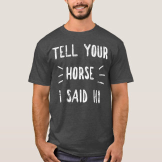 Sag deinem Pferd, ich hätte Hallo gesagt Lustiger T-Shirt