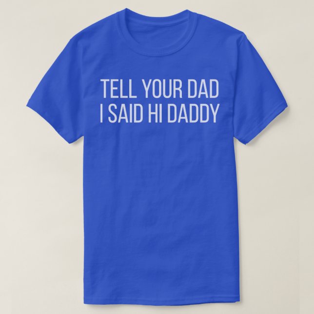 Sag deinem Vater, dass ich Hallo Daddy gesagt habe T-Shirt (Design vorne)