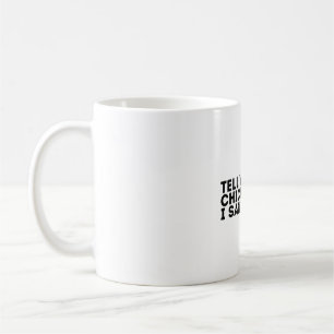 Sag deinen Hühnern, ich hätte Hallo gesagt Kaffeetasse