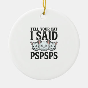 Sag deiner Katze, ich sagte Pspsps Katze Lustiges  Keramik Ornament