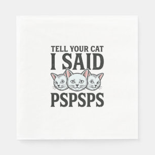 Sag deiner Katze, ich sagte Pspsps Katze Lustiges Serviette