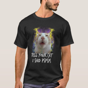 Sag deiner Katze, ich sagte Pspsps Lustige Katze T-Shirt