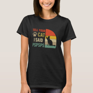 Sag deiner Katze, ich sagte Pspsps. Lustige Katzen T-Shirt