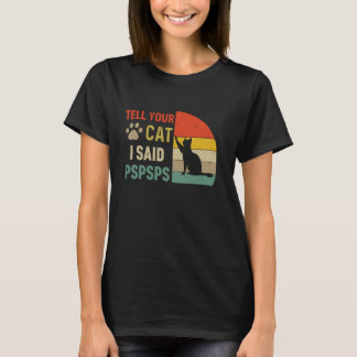Sag deiner Katze, ich sagte Pspsps. Lustige Katzen T-Shirt