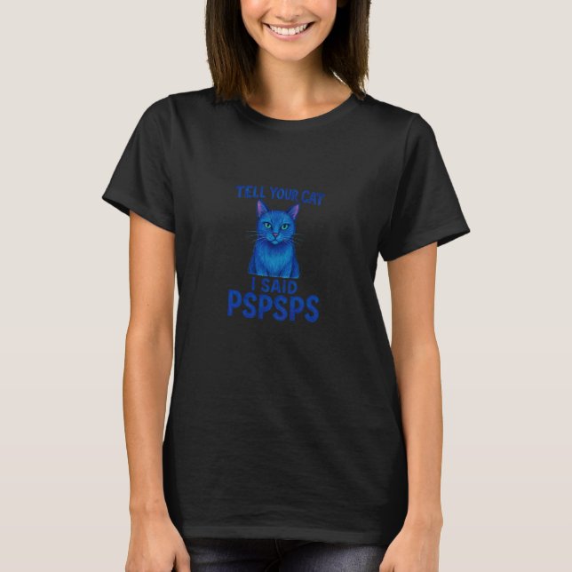 Sag deiner Katze, ich sagte Pspsps Lustiges Feline T-Shirt (Vorderseite)