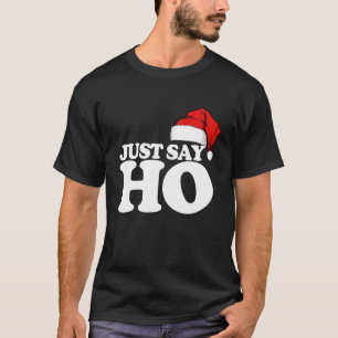 Sag einfach, Ho Funny Santa Claus Weihnachten nur T-Shirt