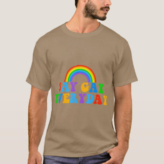 Sag Gay jeden Tag T-Shirt