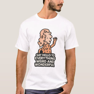 Sag Hallo zu allem Seltsamen und Wunderbaren T-Shirt