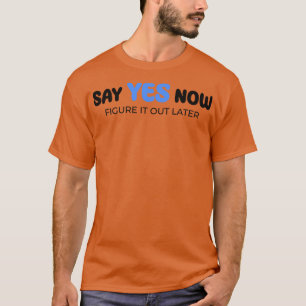 Sag jetzt Ja und finde es später heraus 1 T-Shirt