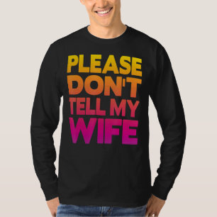 Sag mir bitte nichts von meiner Ehefrau T-Shirt