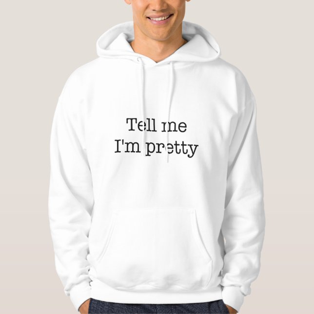 Sag mir, dass ich Hübsch bin Hoodie (Vorderseite)