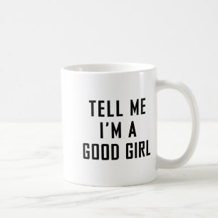 Sag mir, ich bin ein gutes Mädchen Lustige Zitate Kaffeetasse