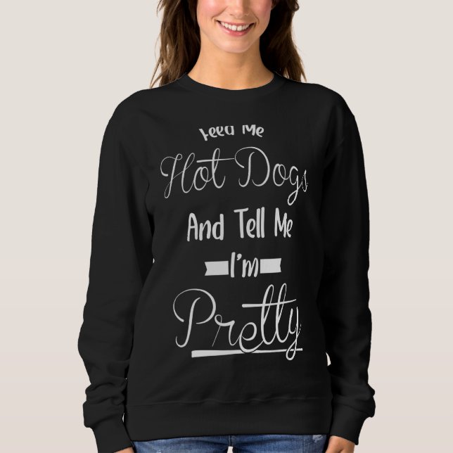 Sag mir, ich bin Hübsche Hot Dogs 1 Sweatshirt (Vorderseite)