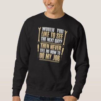 Sag mir nie, wie ich meine Arbeitsmechanik machen  Sweatshirt