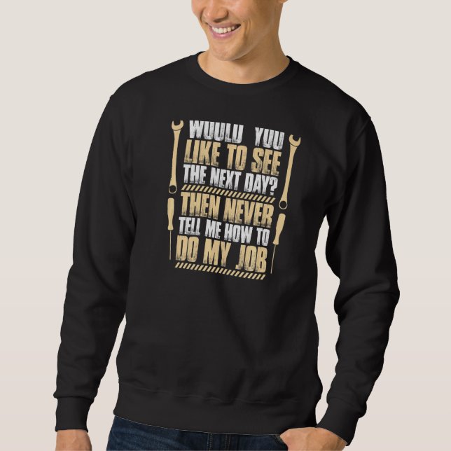 Sag mir nie, wie ich meine Arbeitsmechanik machen  Sweatshirt (Vorderseite)