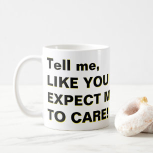Sag mir, WIE DU ERWARTET, DASS MIR SORGE GEBEN WIR Kaffeetasse