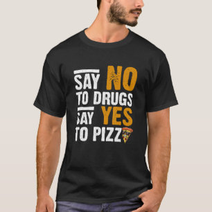 Sag Nein zu Drogen, Sag Ja zu Pizza Humorvolle Piz T-Shirt