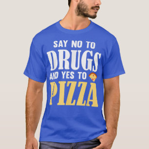 Sag Nein zu Drogen und Ja zu Pizza  Lustiger Pizza T-Shirt
