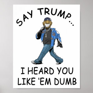Sag Trump, ich hörte, du magst sie dumm lustig Tru Poster
