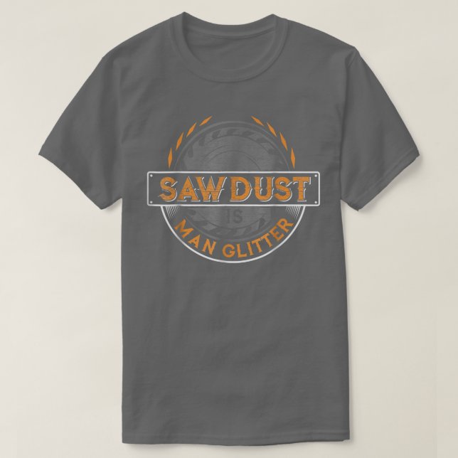 Sägemehl ist ein menschlicher Glitzer für Woodwork T-Shirt (Design vorne)