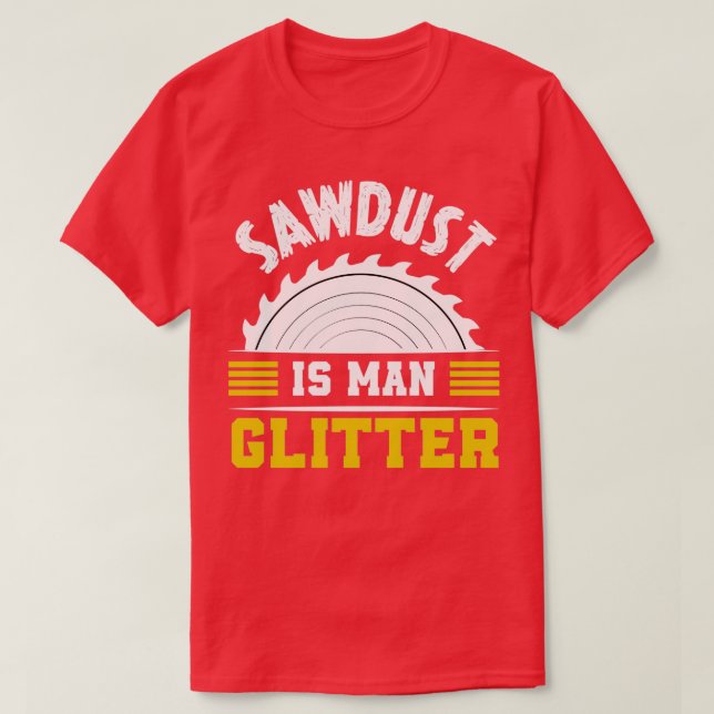 Sägemehl ist Glitzer lustiges Sprichwort T-Shirt (Design vorne)