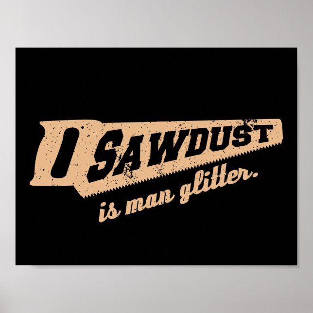 Sägemehl ist Man Glitzer Woodworking Spaß Poster (Vorne)
