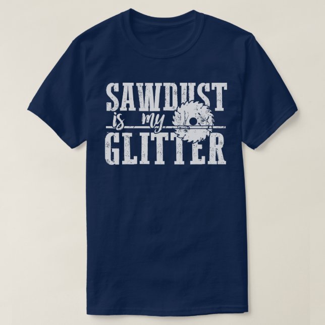 Sägemehl ist mein Glitzer Holzbearbeitung 1 T-Shirt (Design vorne)