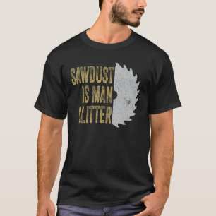 Sägemehl ist menschlicher Glitzer Funny Carpenter T-Shirt