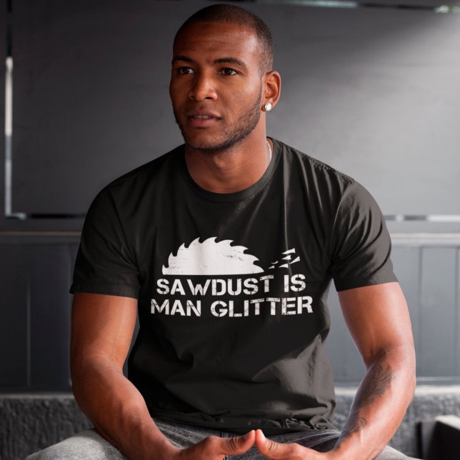 Sägemehl ist menschlicher Glitzer Funny Holzbearbe T-Shirt (Von Creator hochgeladen)