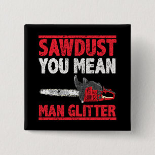 Sägemehl Meinst du Mann Glitter Holzfäller Gag Button