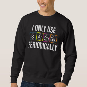 Sagen, dass ich Sarkasmus nur periodisch verwende  Sweatshirt