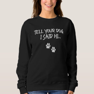 Sagen Sie Ihrem Hund, ich sagte Hallo 1 Sweatshirt