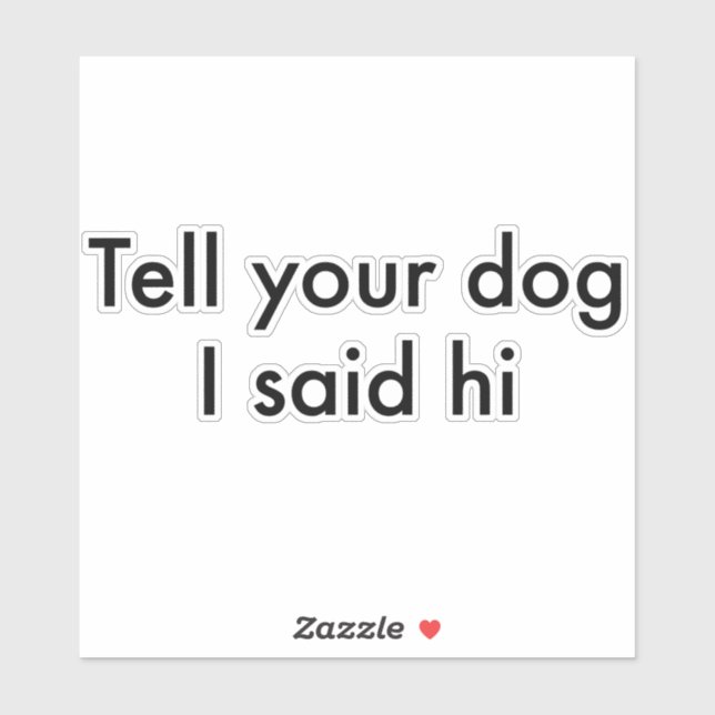 Sagen Sie Ihrem Hund, ich sagte Hi Sticker (Blatt)